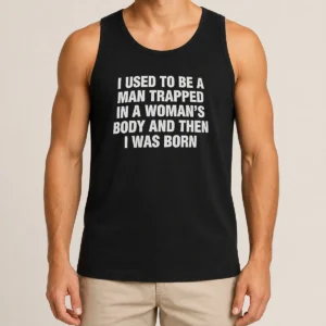 Hot I Used To Be A Man Trapped In Woman Body And Then Was Born Tank Top