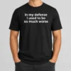 Hot I Used To Be So Much Worse Geek t shirt in black, featuring bold white text graphic on front