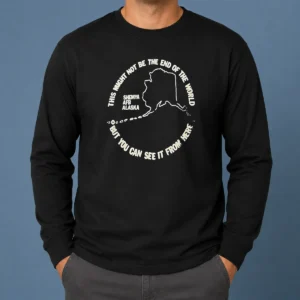Hot Pretty This Might Not Be The End Of The World But You Can See It From Here Shemya Afb Alaska Long Sleeve Shirt