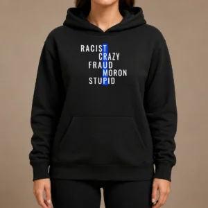 Hot Racist Crazy Fraud Moron Stupid Hoodie