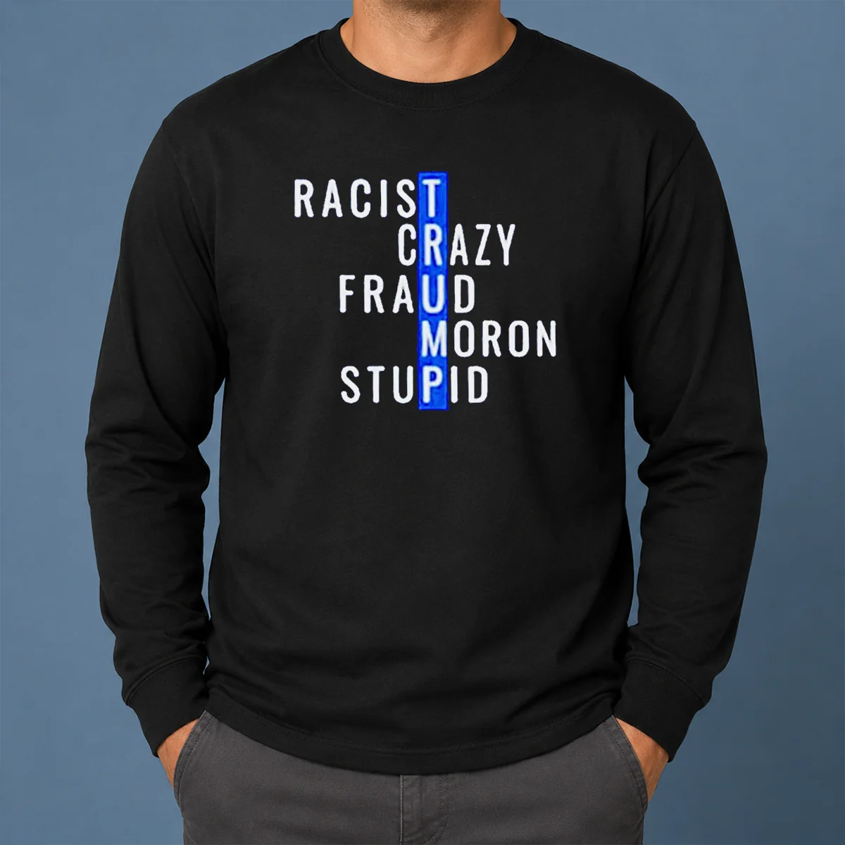 Hot Racist Crazy Fraud Moron Stupid Long Sleeve Shirt Hot Racist Crazy Fraud Moron Stupid Long Sleeve Shirt