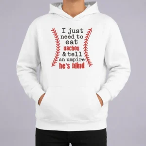 Nice Awesome I Just Need To Eat Nachos And Tell An Umpire He'S Blind Baseball Hoodie