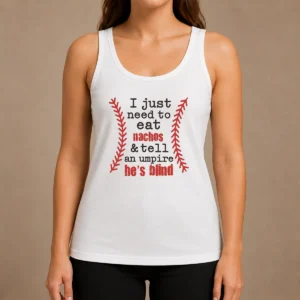 Nice Awesome I Just Need To Eat Nachos And Tell An Umpire He'S Blind Baseball Tank Top