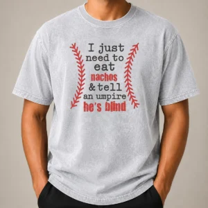 Nice Awesome I Just Need To Eat Nachos And Tell An Umpire He'S Blind Baseball Washed T-Shirt