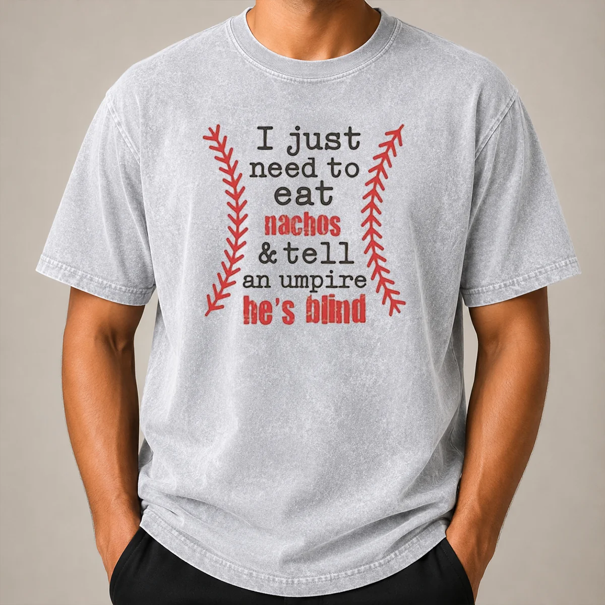 Nice Awesome I Just Need To Eat Nachos And Tell An Umpire He'S Blind Baseball Washed T Shirt Nice Awesome I Just Need To Eat Nachos And Tell An Umpire He'S Blind Baseball Washed T-Shirt