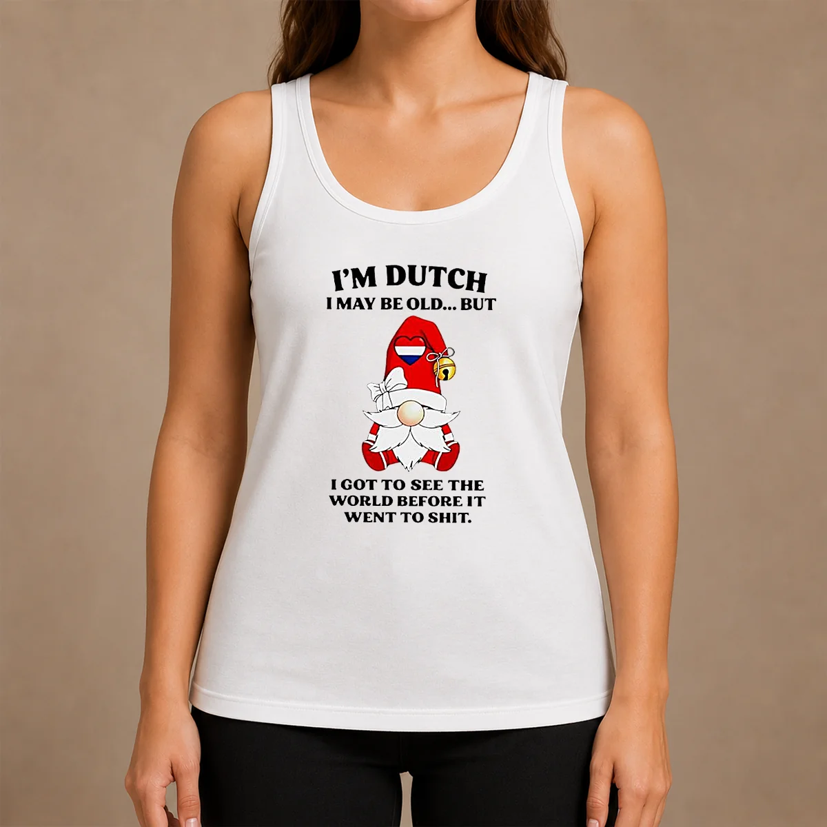 Nice Hot Dutch Gnome I Am Dutch I May Be Old But I Got To See The World Before It Went To Tank Top Nice Hot Dutch Gnome I Am Dutch I May Be Old But I Got To See The World Before It Went To Tank Top