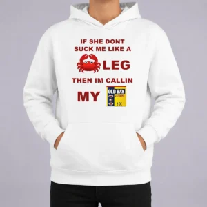 Nice If She Don'T Suck Me Like A Crab Leg Then I'M Calling My Old Bay Seasoning Hoodie