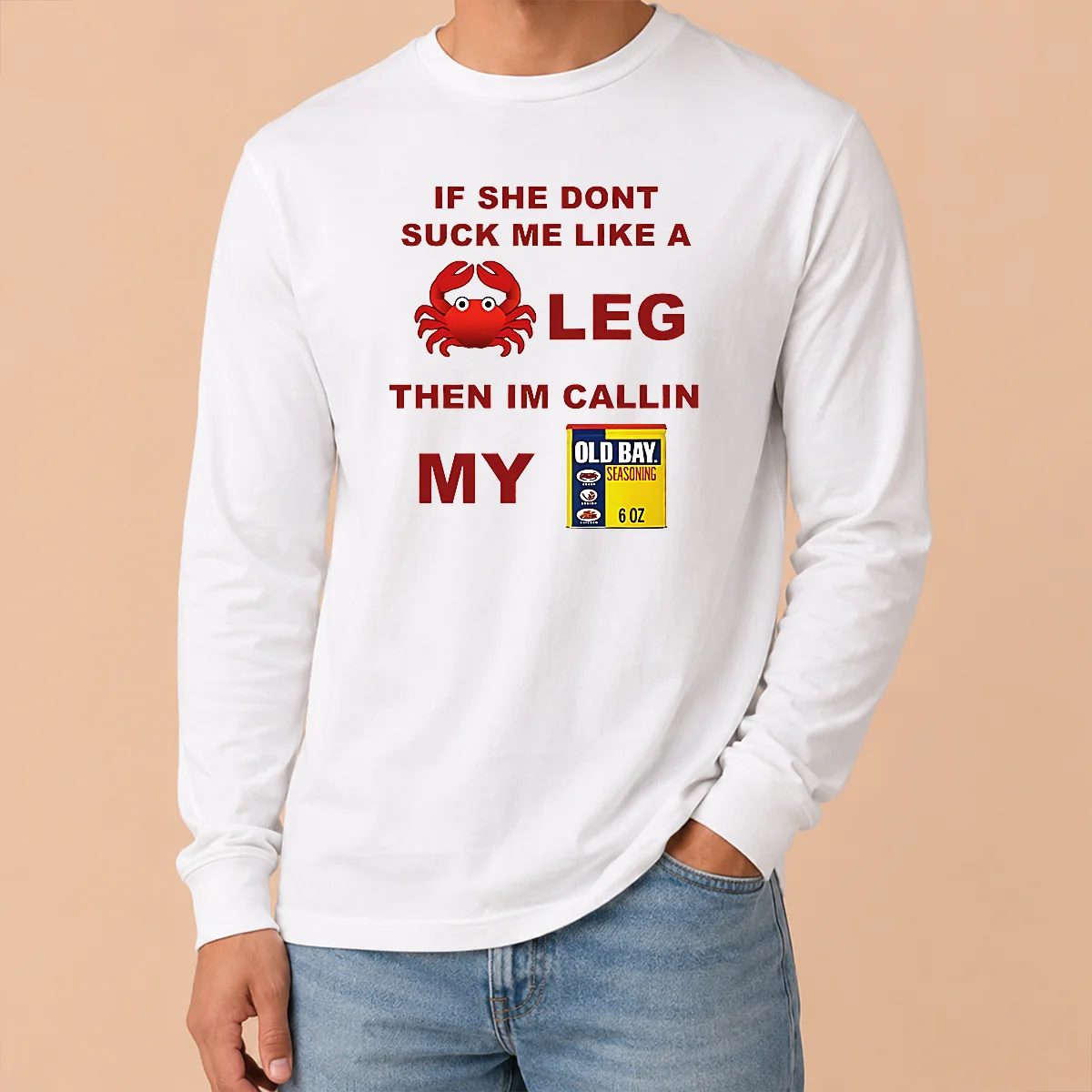 Nice If She Don'T Suck Me Like A Crab Leg Then I'M Calling My Old Bay Seasoning Long Sleeve Shirt Nice If She Don'T Suck Me Like A Crab Leg Then I'M Calling My Old Bay Seasoning Long Sleeve Shirt