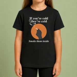 Nice If You'Re Cold They'Re Cold Smoke Them Inside Kids T-Shirt