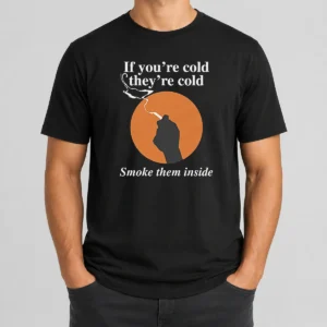 Nice If You'Re Cold They'Re Cold Smoke Them Inside
