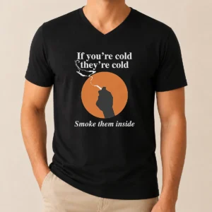 Nice If You'Re Cold They'Re Cold Smoke Them Inside V Neck Shirt in dark color, soft fabric with short sleeves