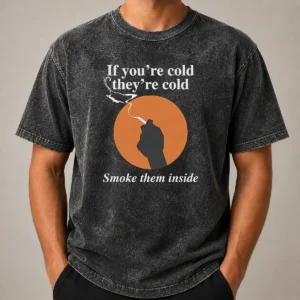 Nice If You'Re Cold They'Re Cold Smoke Them Inside Washed T-Shirt
