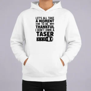 Nice Let'S All Take A Moment To Be Thankful I Don'T Own A Taser Hoodie in black, front view with kangaroo pocket and drawstring hood