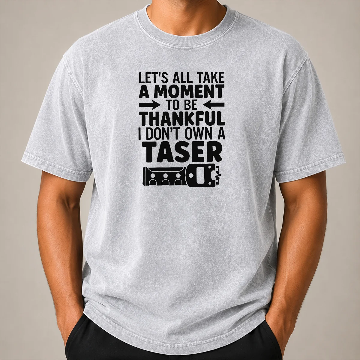 Nice Let'S All Take A Moment To Be Thankful I Don'T Own A Taser Washed T Shirt Nice Let'S All Take A Moment To Be Thankful I Don'T Own A Taser Washed T-Shirt