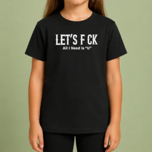 Nice Let'S F Ck All I Need Is U Adult Humor Kids T-Shirt