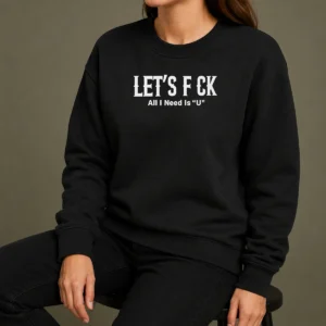 Nice Let'S F Ck All I Need Is U Adult Humor Sweater