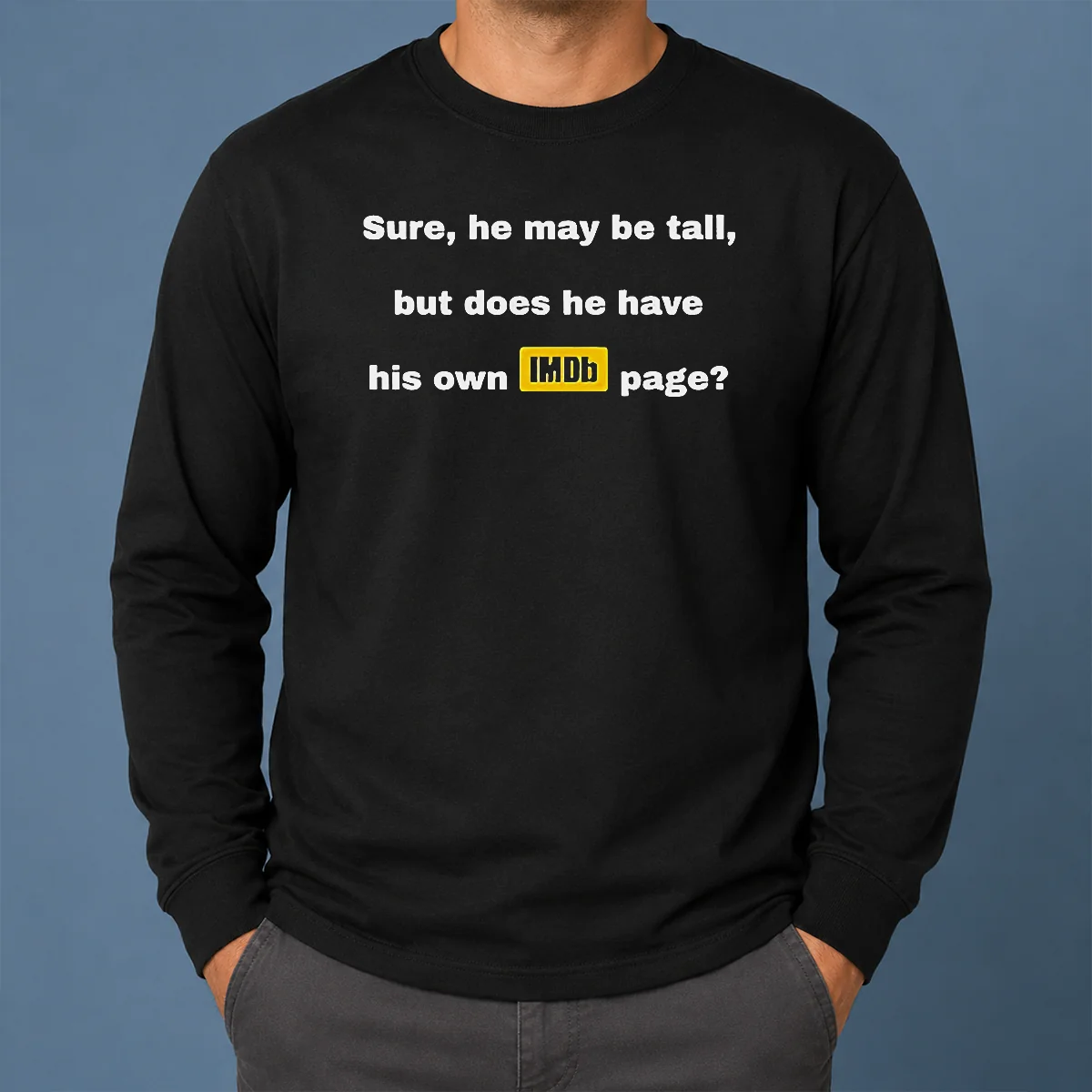 Nice Sure He May Be Tall But Does He Have His Own Imdb Page Long Sleeve Shirt Nice Sure He May Be Tall But Does He Have His Own Imdb Page Long Sleeve Shirt