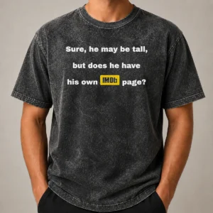 Nice Sure He May Be Tall But Does He Have His Own Imdb Page Washed T-Shirt