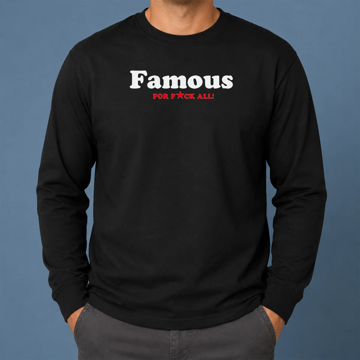 Official Famous For Fuck All Long Sleeve Shirt Official Famous For Fuck All Long Sleeve Shirt