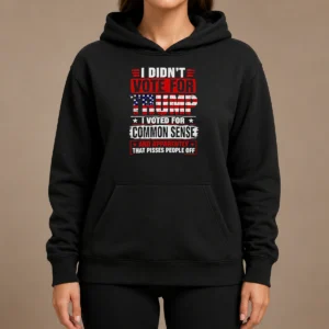 Official I Didn'T Vote For Trump I Voted For Common Sense And Apparently That Pisses People Off Hoodie