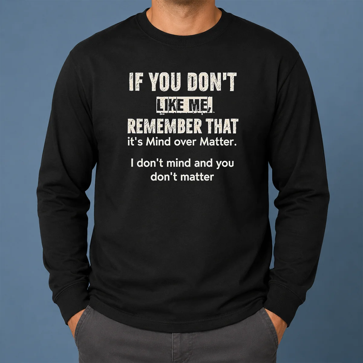 Official If You Don'T Like Me Remember That It'S Mind Over Matter I Don'T Don'T Mind And You Don'T Matter Long Sleeve Shirt Official If You Don'T Like Me Remember That It'S Mind Over Matter I Don'T Don'T Mind And You Don'T Matter long sleeve shirt in black with bold white text