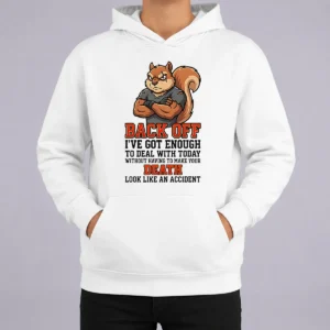 Official Squirrel Back Off Ive Got Enough To Deal With Today Without Having To Make Your Death Look Hoodie