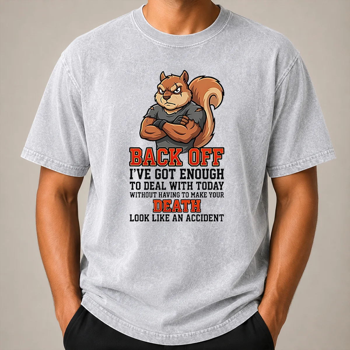 Official Squirrel Back Off Ive Got Enough To Deal With Today Without Having To Make Your Death Look Washed T Shirt Official Squirrel Back Off Ive Got Enough To Deal With Today Without Having To Make Your Death Look Washed T Shirt in light faded color
