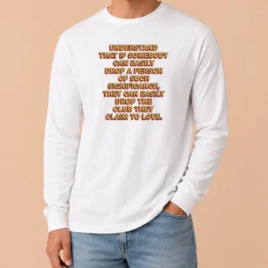 Official Understand That If Somebody Can Easily Drop A Person They Can Drop The Club Long Sleeve Shirt