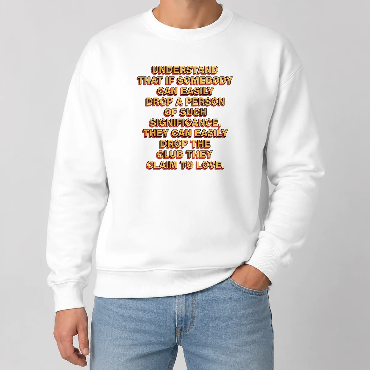 Official Understand That If Somebody Can Easily Drop A Person They Can Drop The Club Sweater Official Understand That If Somebody Can Easily Drop A Person They Can Drop The Club Sweater