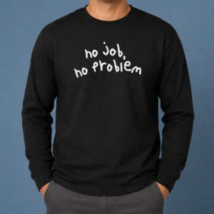 Original No Job No Problem Text Quote Long Sleeve Shirt