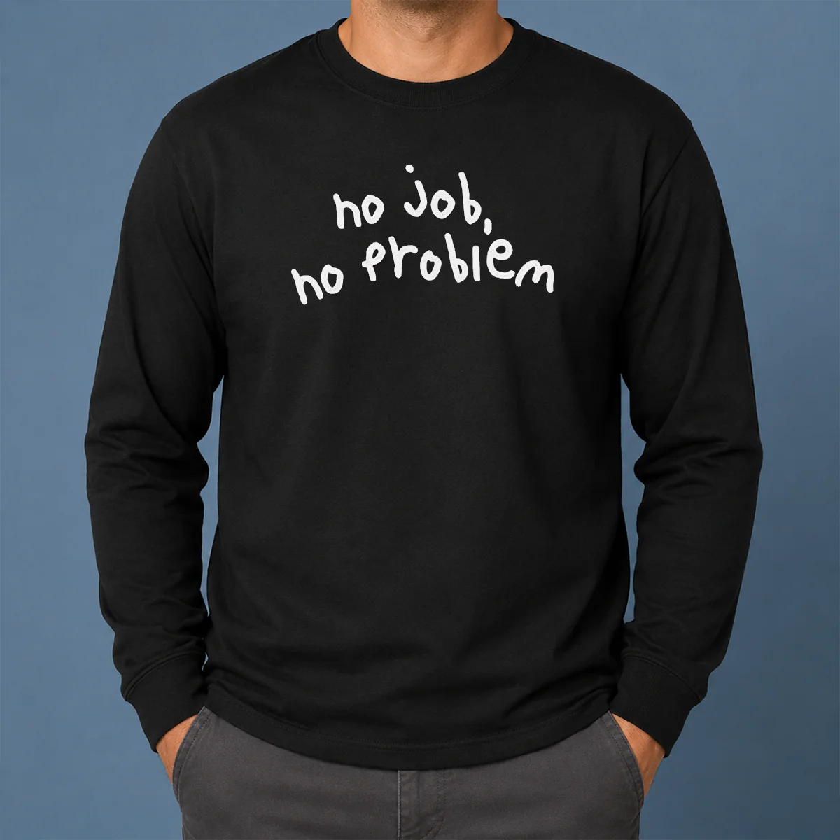 Original No Job No Problem Text Quote Long Sleeve Shirt Original No Job No Problem Text Quote Long Sleeve Shirt