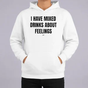 Original Premium I Have Mixed Drinks About Feelings Hoodie
