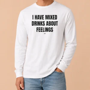 Original Premium I Have Mixed Drinks About Feelings Long Sleeve Shirt