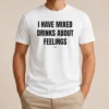 Original Premium I Have Mixed Drinks About Feelings t shirt in black, featuring bold white text on front