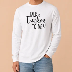 Original Talk Turkey To Me Thanksgiving Quote Holiday Humor Long Sleeve Shirt