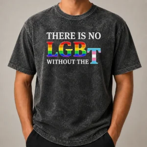 Original There Is No LGBT Without The Washed T-Shirt