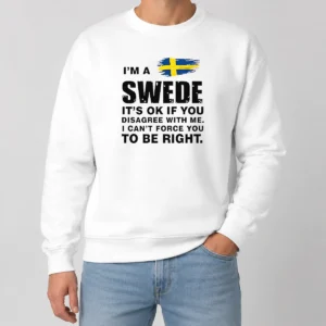 Premium I'M A Swede It'S Ok If You Disagree With Me I Can'T Force You To Be Right printed on cozy sweater