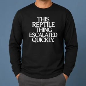 Premium This Reptile Thing Escalated Quickly Bold Sarcastic Statement Quote Typography Long Sleeve Shirt