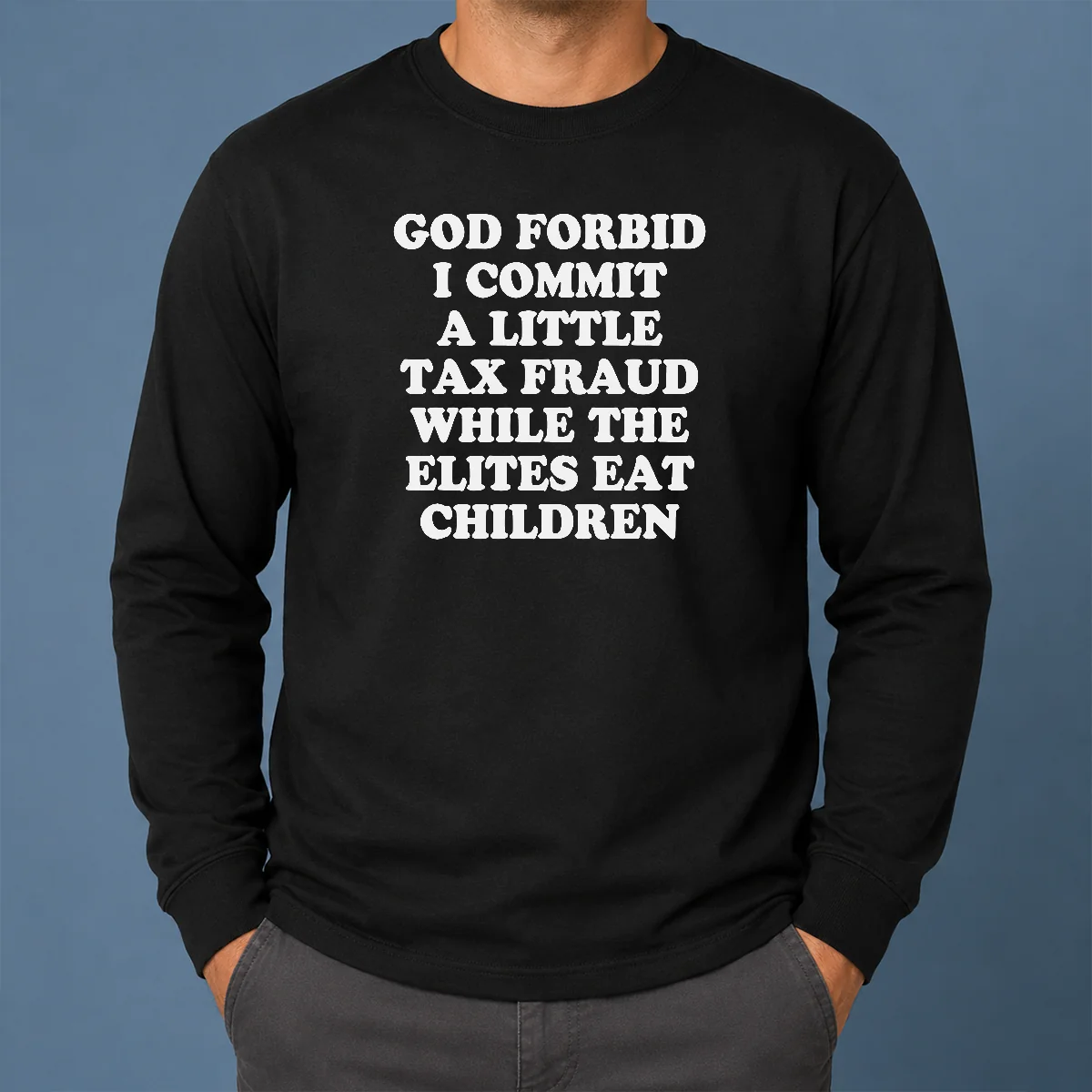 Premium Top God Forbid I Commit A Little Tax Fraud While The Elites Eat Children Long Sleeve Shirt Premium Top God Forbid I Commit A Little Tax Fraud While The Elites Eat Children long sleeve shirt in black, front view