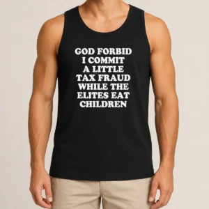 Premium Top God Forbid I Commit A Little Tax Fraud While The Elites Eat Children Tank Top