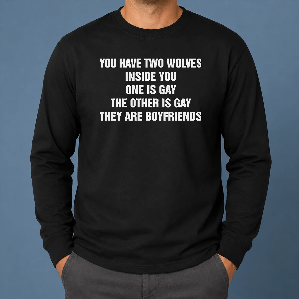 Premium You Have Two Wolves Inside You One Is Gay The Other Is Gay They Are Boyfriends Text Long Sleeve Shirt Premium You Have Two Wolves Inside You One Is Gay The Other Is Gay They Are Boyfriends Text Long Sleeve Shirt in white with bold black text