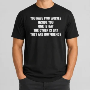Premium You Have Two Wolves Inside You One Is Gay The Other Is Gay They Are Boyfriends Text Shirt