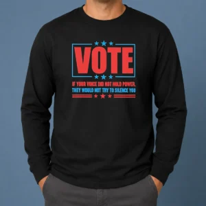 Pretty Hot Vote If Your Voice Did Not Hold Power long sleeve shirt in white, featuring bold text design on front