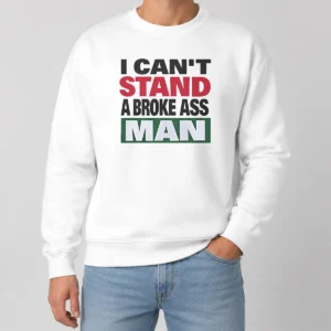 Pretty I Can'T Stand A Broke Ass Man Sweater