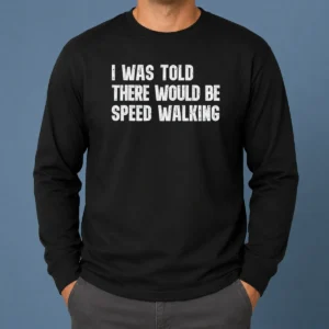 Pretty I Was Told There Would Be Speed Walking Funny Walker Long Sleeve Shirt