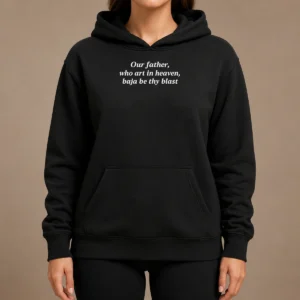 Pretty Our Father WHO Art In Heaven Baja Be Thy Blast Hoodie