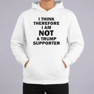 Pretty Premium Donald Trump Anti Political I Think Therefore I Am Not A Trump Supporter Hoodie in black, front view with bold white text