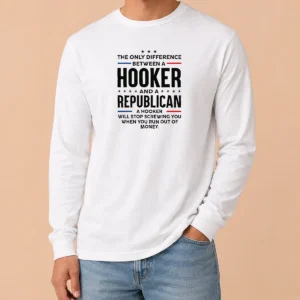 Pretty The Only Difference Between A Hooker And A Republican Political Long Sleeve Shirt
