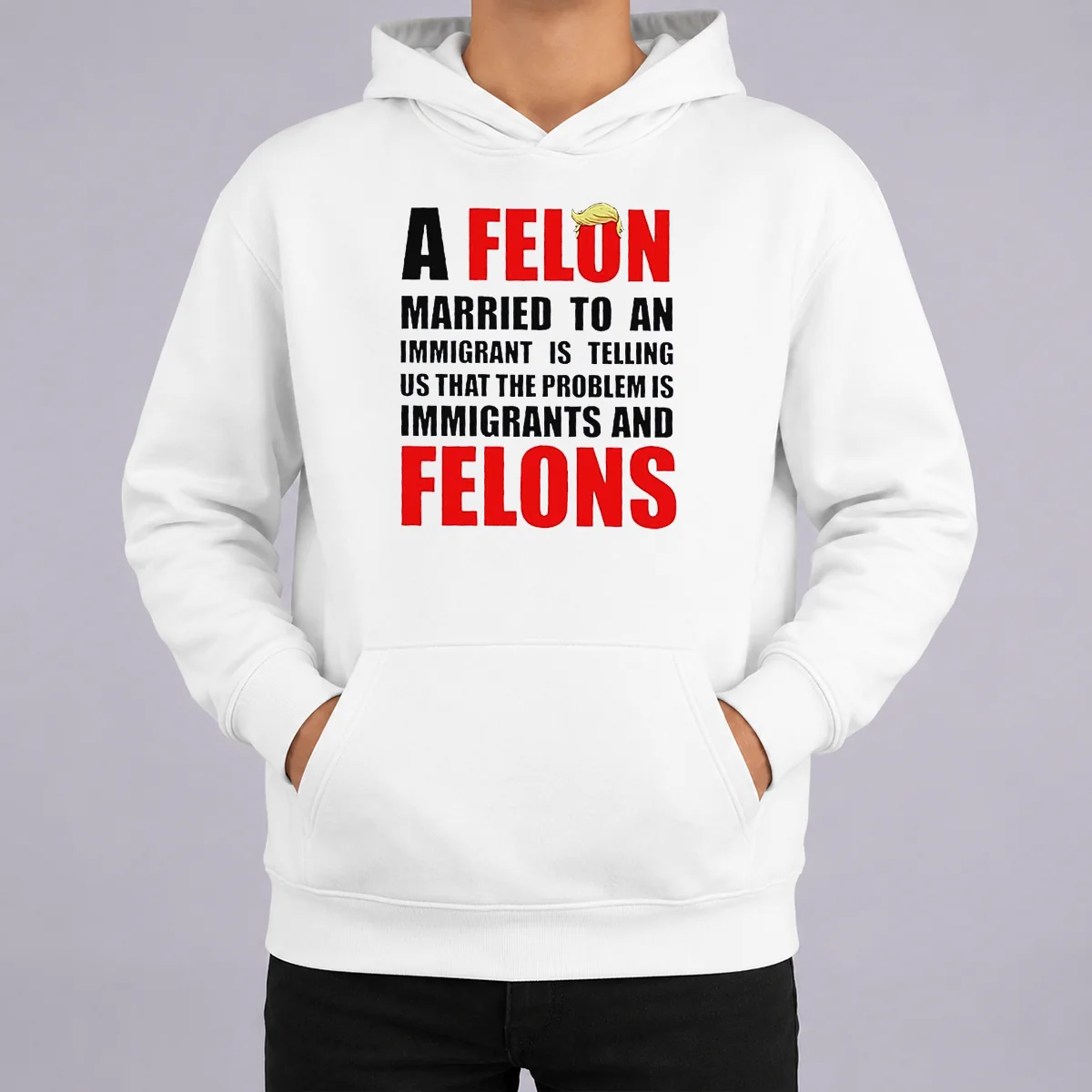 Pretty Trump Hair A Felon Married To An Immigrant Is Telling US That The Problem Is Immigrants An Hoodie Pretty Trump Hair A Felon Married To An Immigrant Is Telling US That The Problem Is Immigrants An graphic hoodie in black color