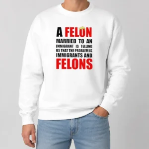 Pretty Trump Hair A Felon Married To An Immigrant Is Telling US That The Problem Is Immigrants An Sweater